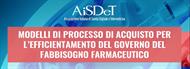 WEBINAR AISDET - MODELLI DI PROCESSO DI ACQUISTO PER L’EFFICIENTAMENTO DEL GOVERNO DEL FABBISOGNO FARMACEUTICO - 21 APRILE 2021